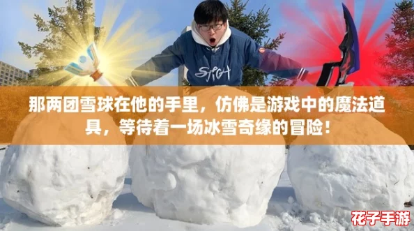 那两团雪球在他的手里，仿佛是游戏中的魔法道具，等待着一场冰雪奇缘的冒险！