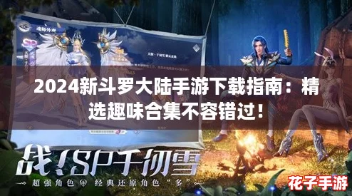 2024新斗罗大陆手游下载指南：精选趣味合集不容错过！