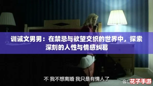训诫文男男:在禁忌与欲望交织的世界中,探索深刻的人性与情感纠葛 训诫文男男:在禁忌与欲望交织的世界中,探索深刻的人性与情感纠葛