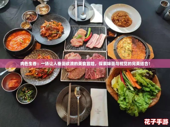 肉色生香：一场让人垂涎欲滴的美食冒险，探索味蕾与视觉的完美结合！