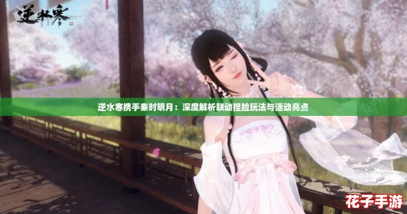 逆水寒携手秦时明月：深度解析联动捏脸玩法与活动亮点
