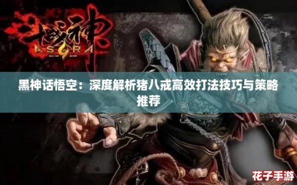 黑神话悟空:深度解析猪八戒高效打法技巧与策略推荐 黑神话悟空:深度解析猪八戒高效打法技巧与策略推荐