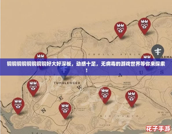 铜铜铜铜铜铜铜铜好大好深板，动感十足，无病毒的游戏世界等你来探索！