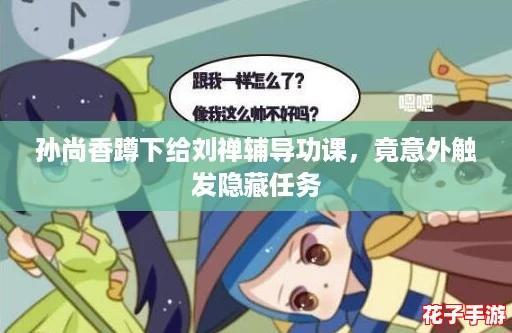 孙尚香蹲下给刘禅辅导功课，竟意外触发隐藏任务