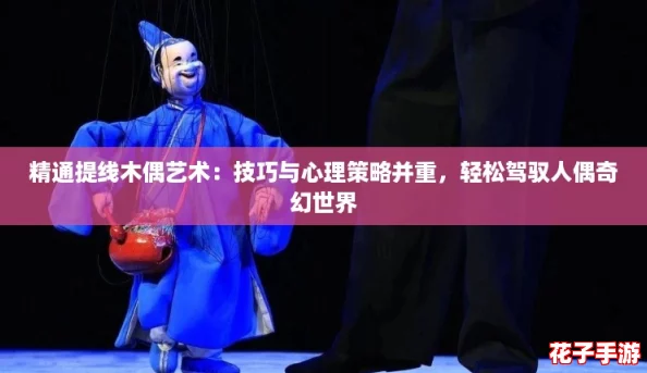 精通提线木偶艺术：技巧与心理策略并重，轻松驾驭人偶奇幻世界