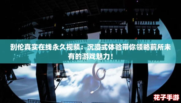 刮伦真实在线永久视频:沉浸式体验带你领略前所未有的游戏魅力! 刮伦真实在线永久视频:沉浸式体验带你领略前所未有的游戏魅力!