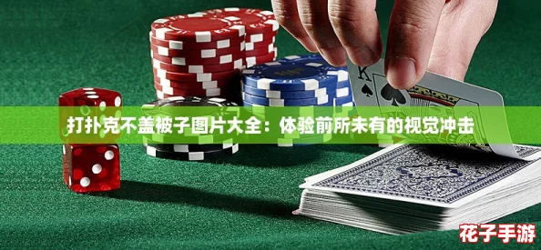 打扑克不盖被子图片大全:体验前所未有的视觉冲击 打扑克不盖被子图片大全:体验前所未有的视觉冲击