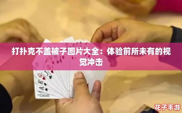 打扑克不盖被子图片大全:体验前所未有的视觉冲击 打扑克不盖被子图片大全:体验前所未有的视觉冲击