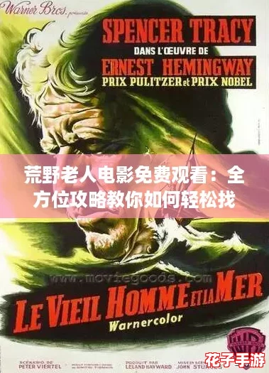 荒野老人电影免费观看：全方位攻略教你如何轻松找到最佳观看渠道！