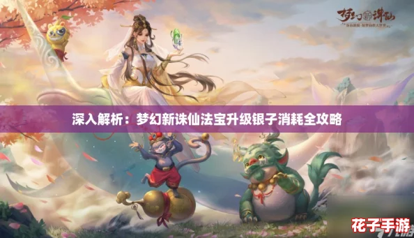 深入解析：梦幻新诛仙法宝升级银子消耗全攻略
