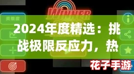 2024年度精选：挑战极限反应力，热门游戏大全集！