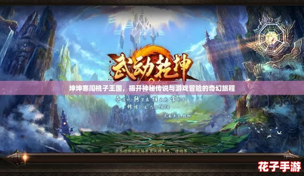 坤坤寒闯桃子王国,揭开神秘传说与游戏冒险的奇幻旅程 坤坤寒闯桃子王国,揭开神秘传说与游戏冒险的奇幻旅程