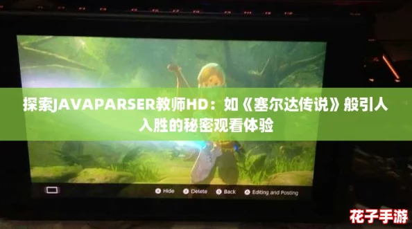 探索JAVAPARSER教师HD:如《塞尔达传说》般引人入胜的秘密观看体验 探索JAVAPARSER教师HD:如《塞尔达传说》般引人入胜的秘密观看体验