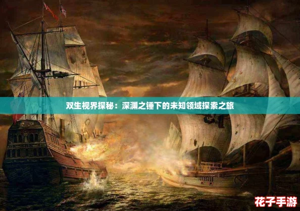 双生视界探秘：深渊之锤下的未知领域探索之旅