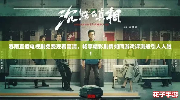 春雨直播电视剧免费观看高清,畅享精彩剧情如同游戏评测般引人入胜! 春雨直播电视剧免费观看高清,畅享精彩剧情如同游戏评测般引人入胜!