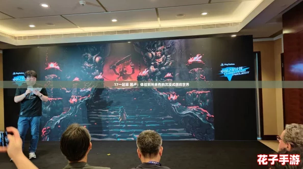 17一起草 国卢：体验前所未有的沉浸式游戏世界
