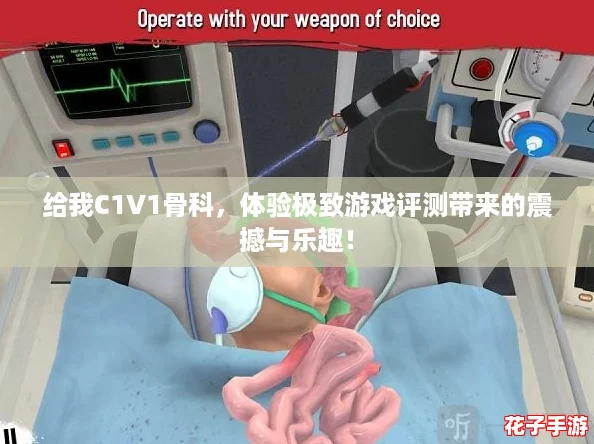 给我C1V1骨科，体验极致游戏评测带来的震撼与乐趣！