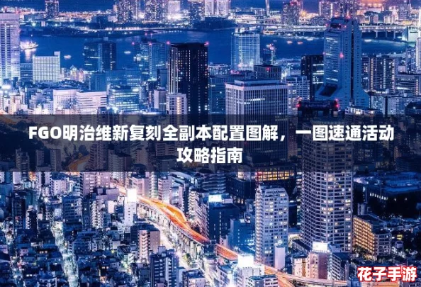 FGO明治维新复刻全副本配置图解,一图速通活动攻略指南 FGO明治维新复刻全副本配置图解,一图速通活动攻略指南
