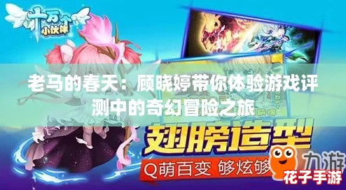 老马的春天：顾晓婷带你体验游戏评测中的奇幻冒险之旅