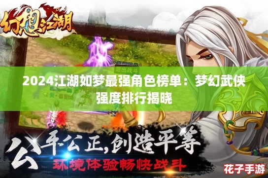2024江湖如梦最强角色榜单:梦幻武侠强度排行揭晓 2024江湖如梦最强角色榜单:梦幻武侠强度排行揭晓