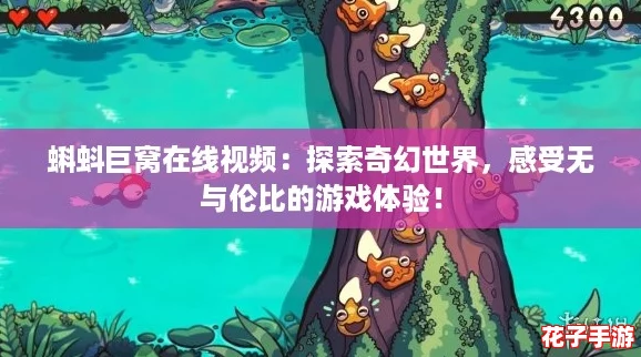 蝌蚪巨窝在线视频：探索奇幻世界，感受无与伦比的游戏体验！