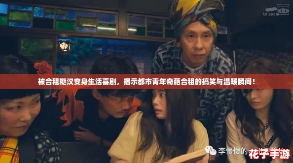 被合租糙汉变身生活喜剧,揭示都市青年奇葩合租的搞笑与温暖瞬间! 被合租糙汉变身生活喜剧,揭示都市青年奇葩合租的搞笑与温暖瞬间!