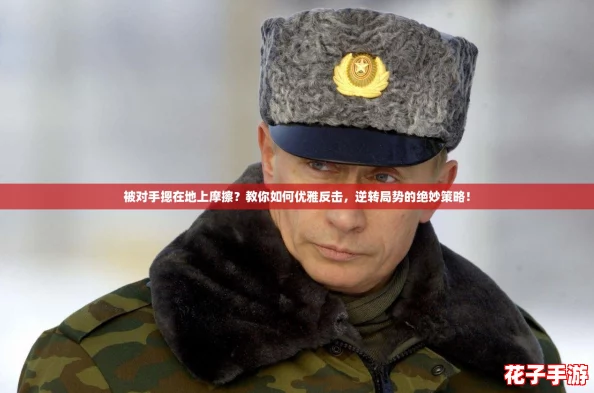 被对手摁在地上摩擦？教你如何优雅反击，逆转局势的绝妙策略！