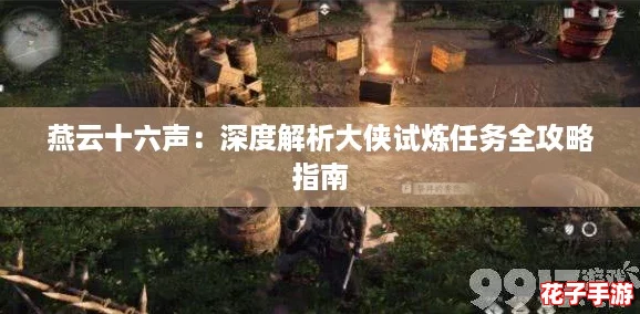 燕云十六声：深度解析大侠试炼任务全攻略指南