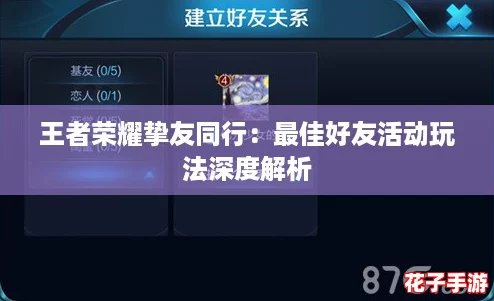 王者荣耀挚友同行:最佳好友活动玩法深度解析 王者荣耀挚友同行:最佳好友活动玩法深度解析