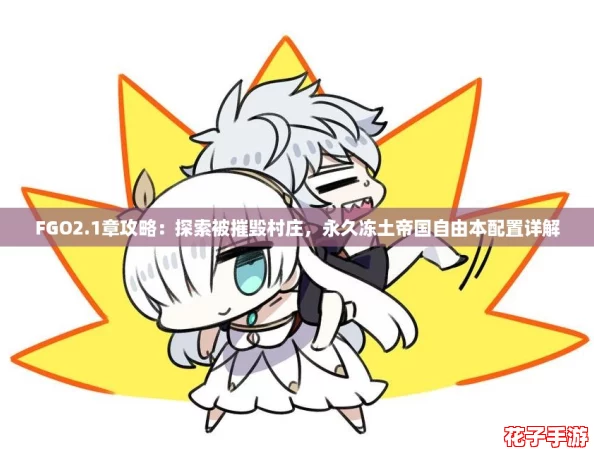 FGO2.1章攻略：探索被摧毁村庄，永久冻土帝国自由本配置详解