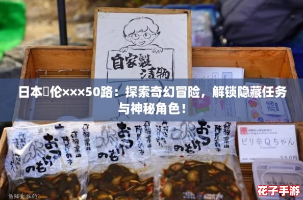 日本薍伦×××50路:探索奇幻冒险,解锁隐藏任务与神秘角色! 日本薍伦×××50路:探索奇幻冒险,解锁隐藏任务与神秘角色!
