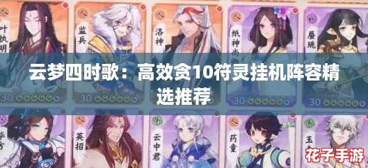 云梦四时歌：高效贪10符灵挂机阵容精选推荐