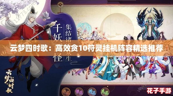 云梦四时歌：高效贪10符灵挂机阵容精选推荐