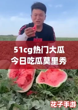 51cg热门大瓜今日吃瓜莫里秀：体验前所未有的震撼与激情