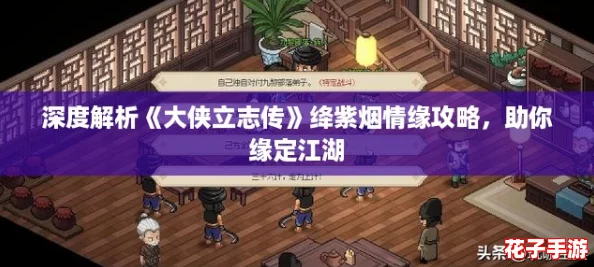 深度解析《大侠立志传》绛紫烟情缘攻略,助你缘定江湖 深度解析《大侠立志传》绛紫烟情缘攻略,助你缘定江湖