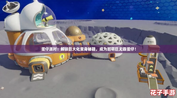 蛋仔派对：解锁巨大化变身秘籍，成为超萌巨无霸蛋仔！