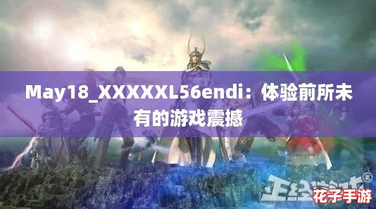 May18_XXXXXL56endi：体验前所未有的游戏震撼