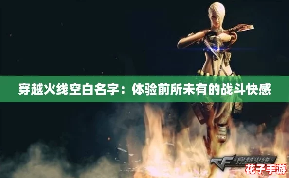 穿越火线空白名字:体验前所未有的战斗快感 穿越火线空白名字:体验前所未有的战斗快感