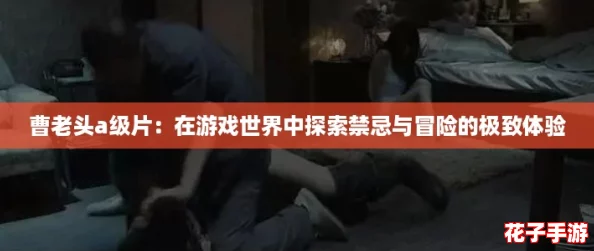 曹老头a级片：在游戏世界中探索禁忌与冒险的极致体验