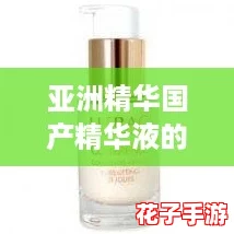亚洲精华国产精华液的福利：让肌肤焕发光彩，体验前所未有的护肤奇迹！