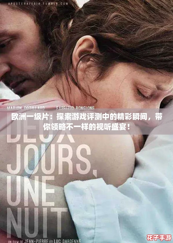 欧洲一级片：探索游戏评测中的精彩瞬间，带你领略不一样的视听盛宴！