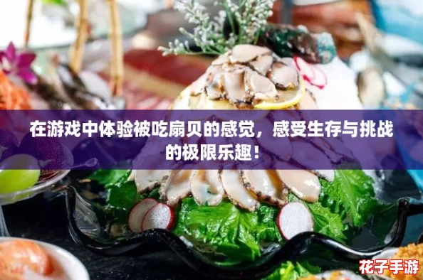 在游戏中体验被吃扇贝的感觉，感受生存与挑战的极限乐趣！