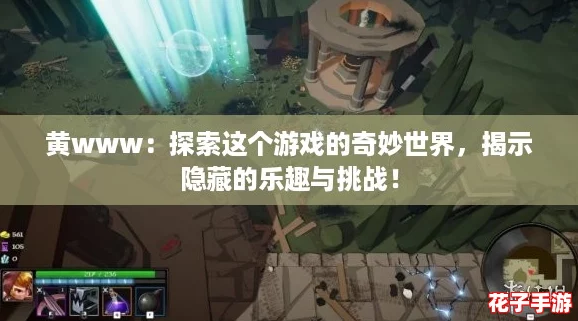 黄www：探索这个游戏的奇妙世界，揭示隐藏的乐趣与挑战！