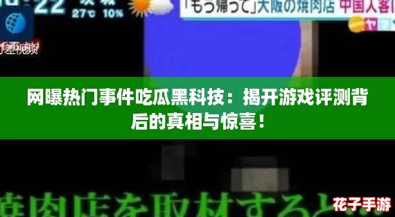 网曝热门事件吃瓜黑科技：揭开游戏评测背后的真相与惊喜！