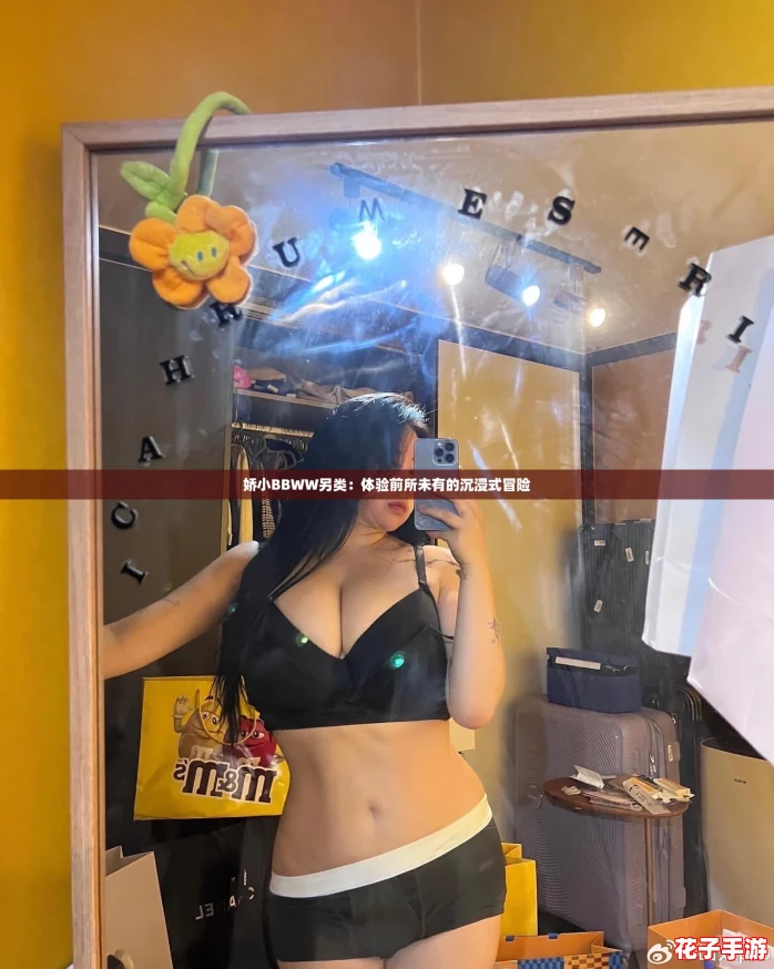 娇小BBWW另类：体验前所未有的沉浸式冒险