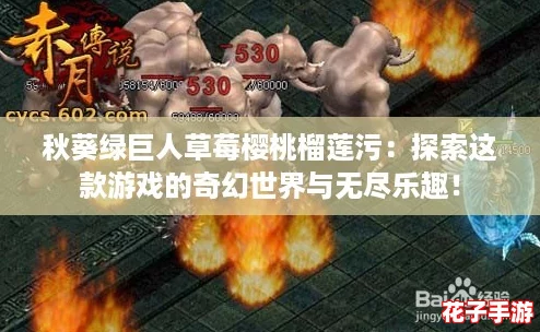 秋葵绿巨人草莓樱桃榴莲污：探索这款游戏的奇幻世界与无尽乐趣！