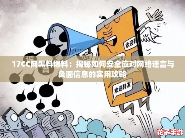 17CC网黑料爆料：揭秘如何安全应对网络谣言与负面信息的实用攻略