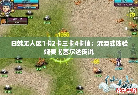 日韩无人区1卡2卡三卡4卡仙：沉浸式体验媲美《塞尔达传说