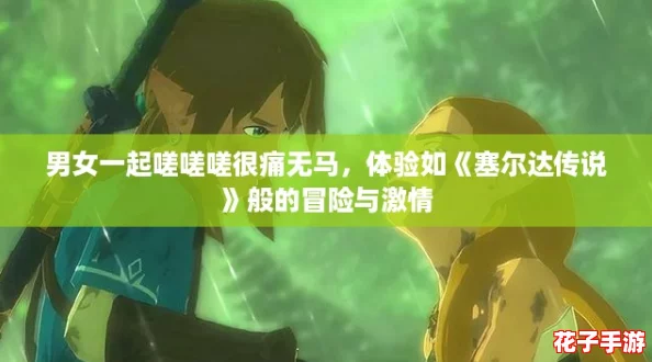 男女一起嗟嗟嗟很痛无马，体验如《塞尔达传说》般的冒险与激情