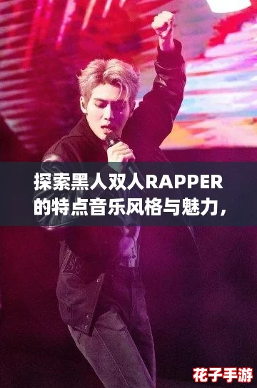 探索黑人双人RAPPER的特点音乐风格与魅力，助你轻松入门这一独特文化！